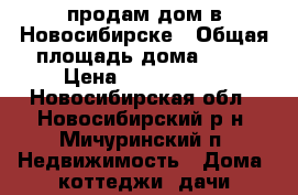 продам дом в Новосибирске › Общая площадь дома ­ 80 › Цена ­ 3 000 000 - Новосибирская обл., Новосибирский р-н, Мичуринский п. Недвижимость » Дома, коттеджи, дачи продажа   . Новосибирская обл.